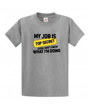 My Job Is Top Secret Even I Don't Know What I'm Doing Unisex Classic Kids and Adults T-Shirt